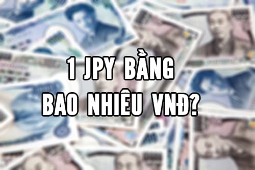 Cập nhật tỷ giá đồng Yên hôm nay – 1 Yên bằng bao nhiêu tiền Việt